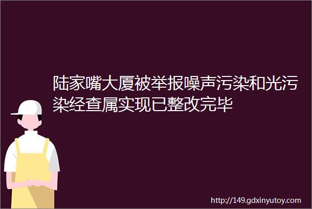 陆家嘴大厦被举报噪声污染和光污染经查属实现已整改完毕