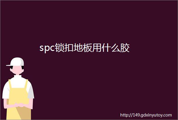 spc锁扣地板用什么胶