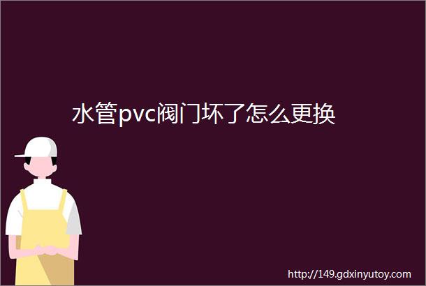 水管pvc阀门坏了怎么更换