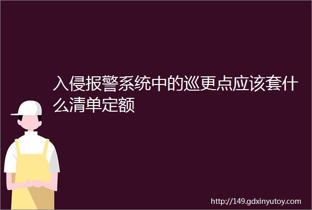 入侵报警系统中的巡更点应该套什么清单定额