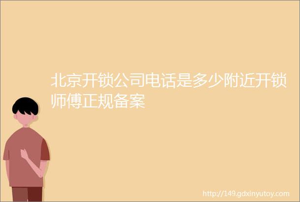 北京开锁公司电话是多少附近开锁师傅正规备案