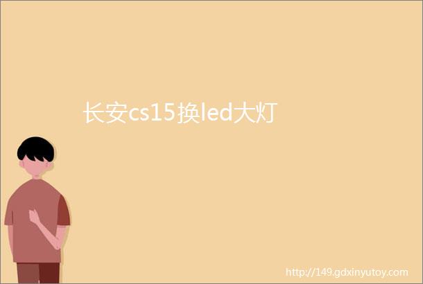 长安cs15换led大灯