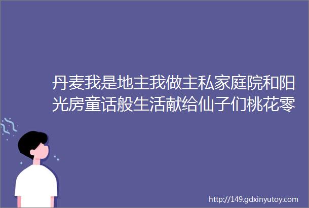 丹麦我是地主我做主私家庭院和阳光房童话般生活献给仙子们桃花零零妖阳台种菜社