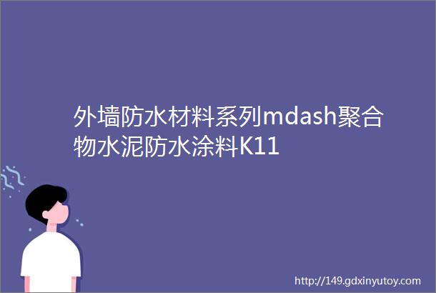 外墙防水材料系列mdash聚合物水泥防水涂料K11