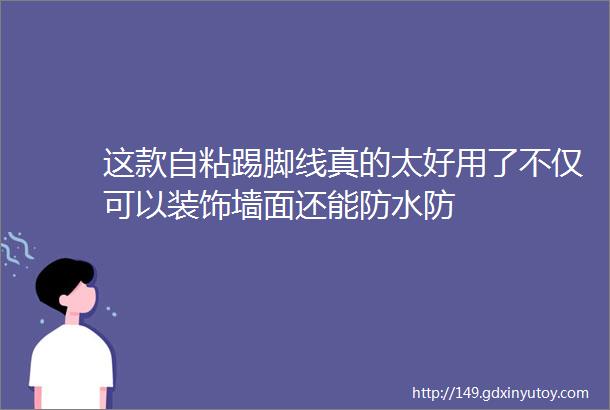 这款自粘踢脚线真的太好用了不仅可以装饰墙面还能防水防