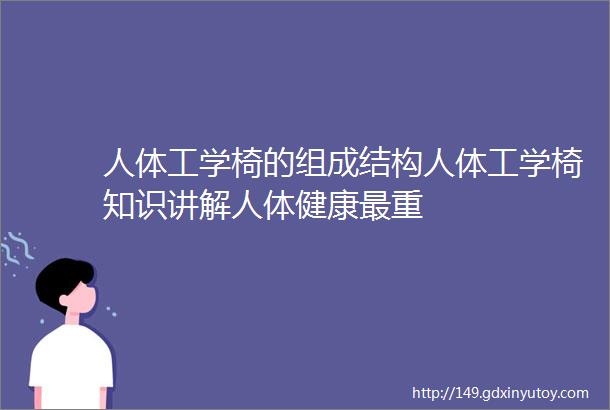 人体工学椅的组成结构人体工学椅知识讲解人体健康最重