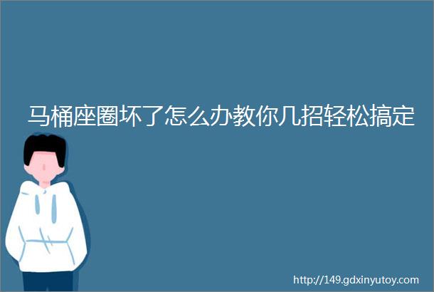 马桶座圈坏了怎么办教你几招轻松搞定