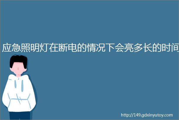 应急照明灯在断电的情况下会亮多长的时间