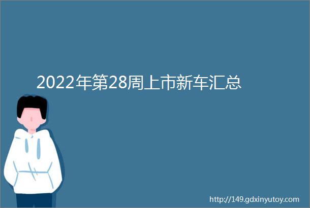 2022年第28周上市新车汇总