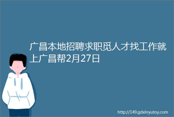 广昌本地招聘求职觅人才找工作就上广昌帮2月27日