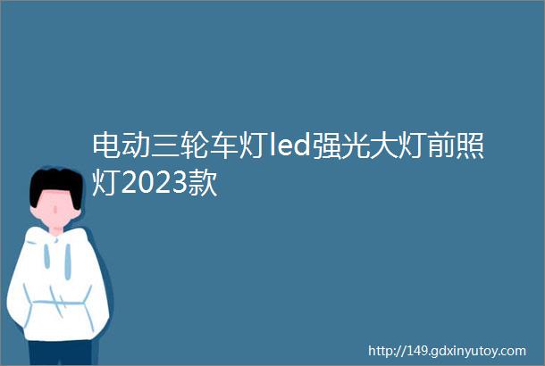 电动三轮车灯led强光大灯前照灯2023款