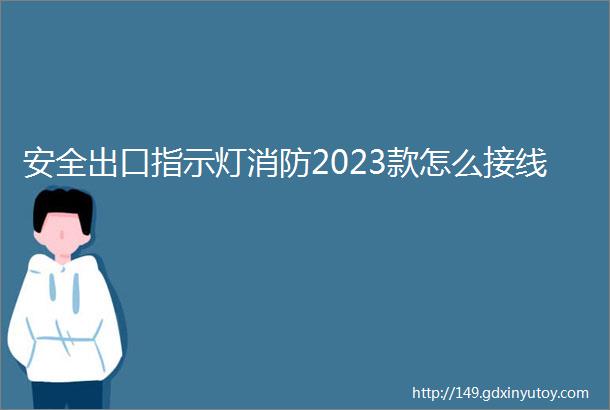 安全出口指示灯消防2023款怎么接线