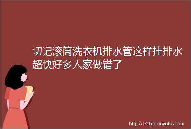 切记滚筒洗衣机排水管这样挂排水超快好多人家做错了