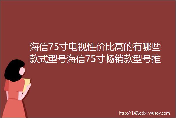 海信75寸电视性价比高的有哪些款式型号海信75寸畅销款型号推荐