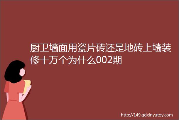 厨卫墙面用瓷片砖还是地砖上墙装修十万个为什么002期