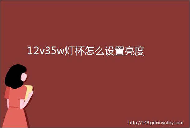 12v35w灯杯怎么设置亮度