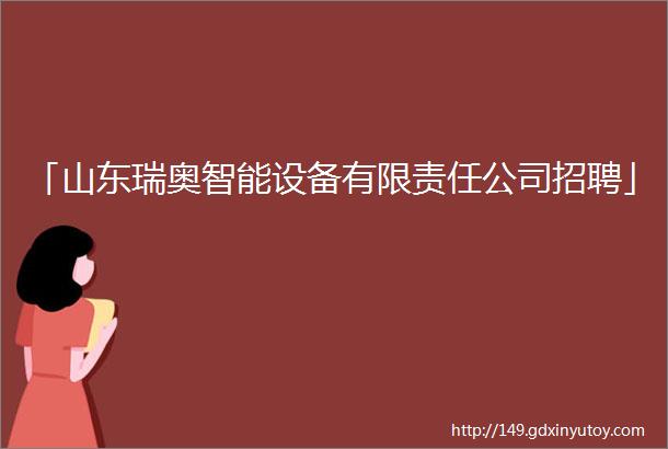 「山东瑞奥智能设备有限责任公司招聘」