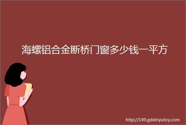 海螺铝合金断桥门窗多少钱一平方