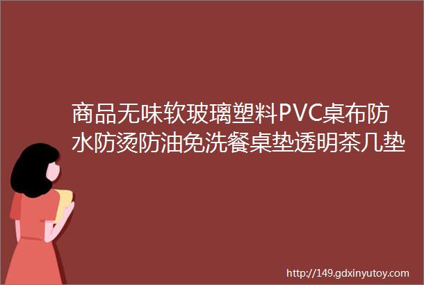 商品无味软玻璃塑料PVC桌布防水防烫防油免洗餐桌垫透明茶几垫水晶板