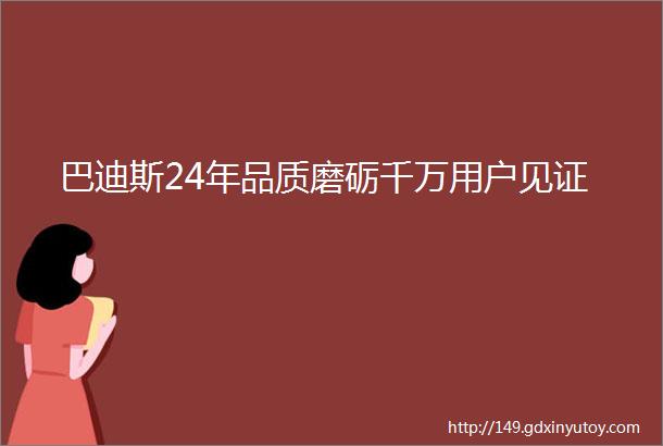 巴迪斯24年品质磨砺千万用户见证