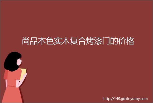 尚品本色实木复合烤漆门的价格