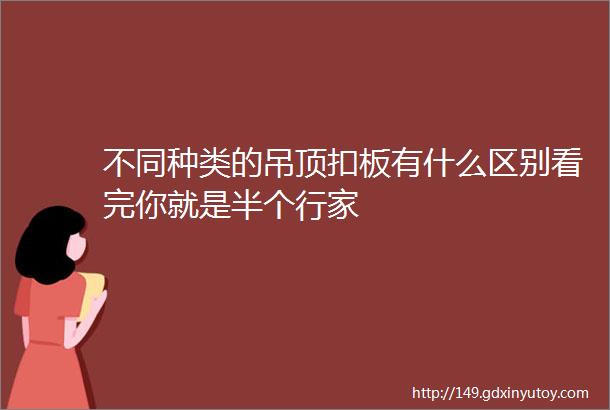 不同种类的吊顶扣板有什么区别看完你就是半个行家