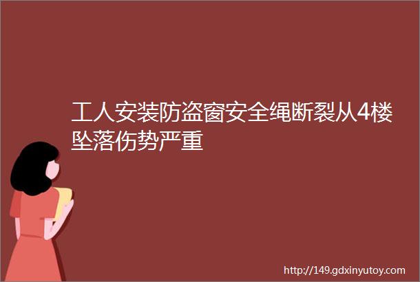 工人安装防盗窗安全绳断裂从4楼坠落伤势严重