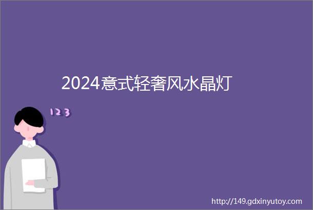 2024意式轻奢风水晶灯