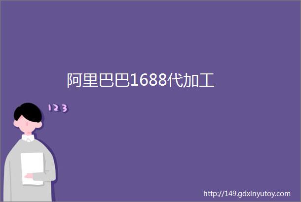 阿里巴巴1688代加工