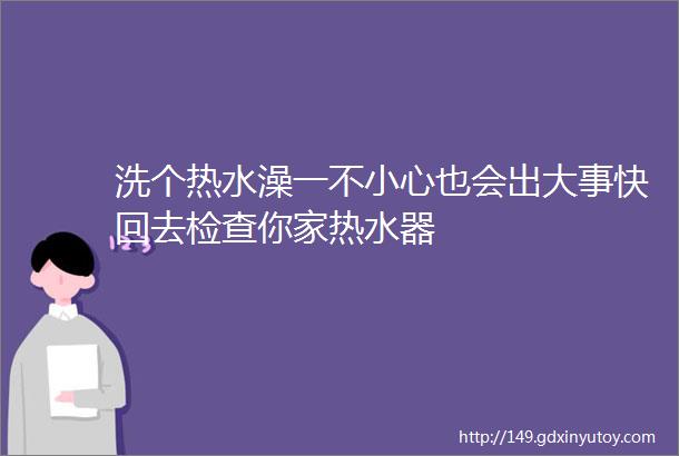 洗个热水澡一不小心也会出大事快回去检查你家热水器