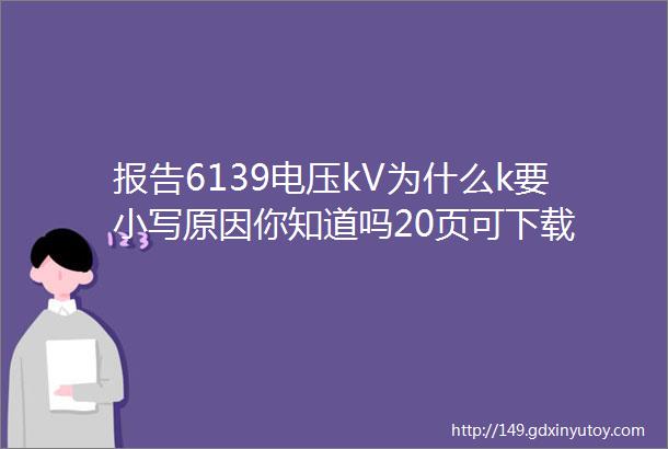 报告6139电压kV为什么k要小写原因你知道吗20页可下载