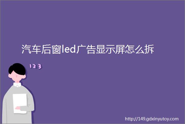 汽车后窗led广告显示屏怎么拆