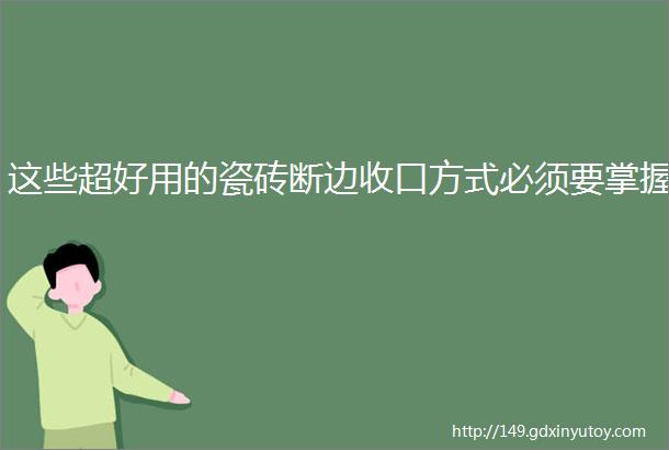 这些超好用的瓷砖断边收口方式必须要掌握