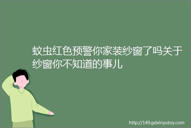 蚊虫红色预警你家装纱窗了吗关于纱窗你不知道的事儿