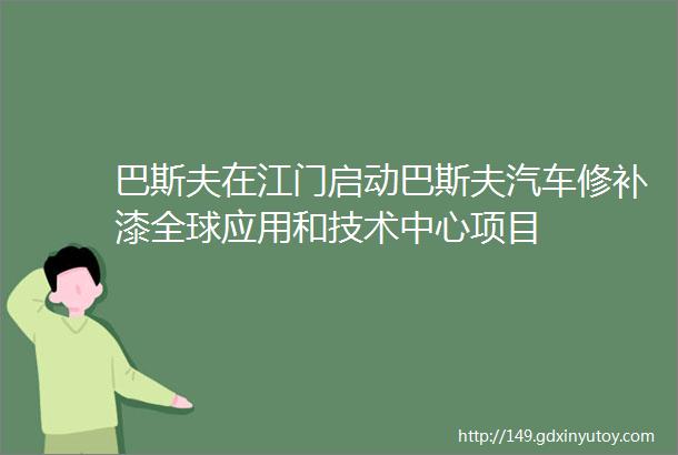 巴斯夫在江门启动巴斯夫汽车修补漆全球应用和技术中心项目