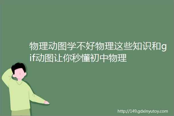 物理动图学不好物理这些知识和gif动图让你秒懂初中物理