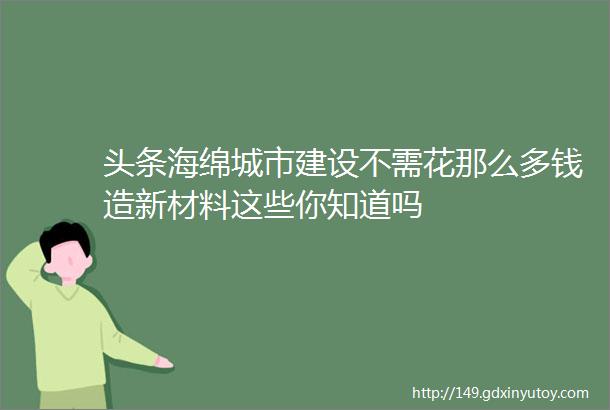 头条海绵城市建设不需花那么多钱造新材料这些你知道吗