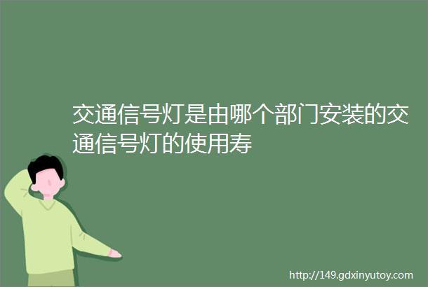 交通信号灯是由哪个部门安装的交通信号灯的使用寿