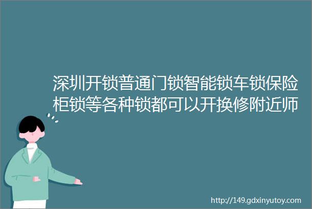 深圳开锁普通门锁智能锁车锁保险柜锁等各种锁都可以开换修附近师傅15分钟上门24小时便民服务