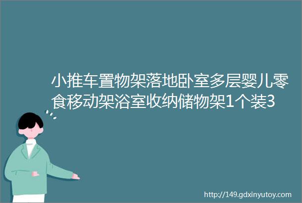 小推车置物架落地卧室多层婴儿零食移动架浴室收纳储物架1个装3层