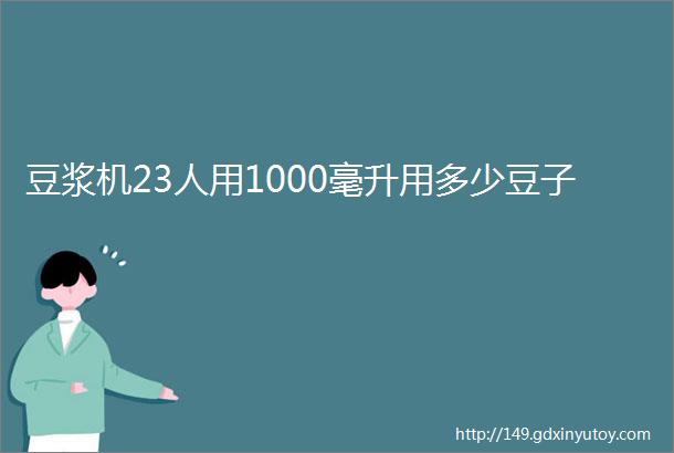 豆浆机23人用1000毫升用多少豆子