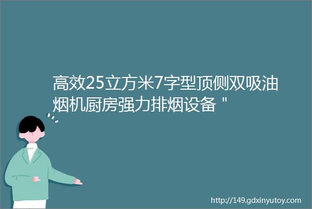 高效25立方米7字型顶侧双吸油烟机厨房强力排烟设备＂